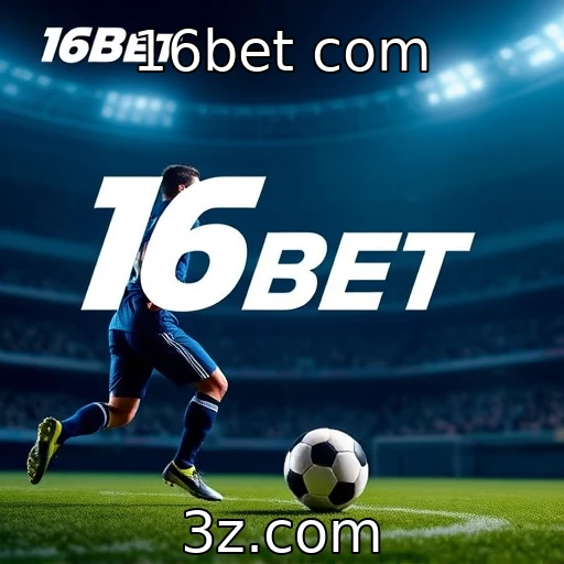 16bet com Descubra as Melhores Estratégias para Apostar em Esportes